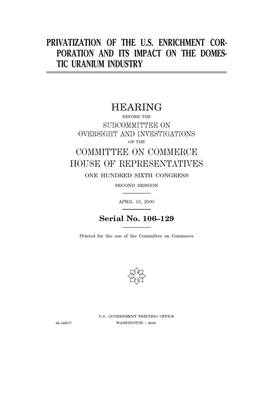 Privatization of the U.S. Enrichment Corporation and its impact on the domestic uranium industry by Committee on Commerce Subcommit (house), United S. Congress, United States House of Representatives