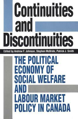 Continuities and Discontinuities: The Political Economy of Social Welfare and Labour Market Policy in Canada by Andrew F. Johnson, Patrick J. Smith, Stephen McBride