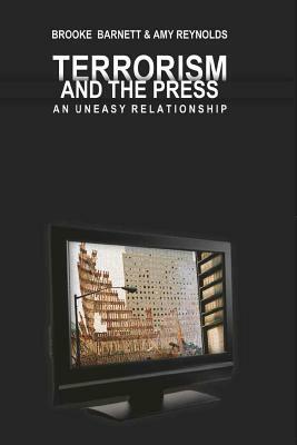 Terrorism and the Press: An Uneasy Relationship by Amy Reynolds, Brooke Barnett