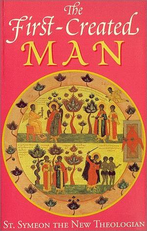 The First-Created Man: Seven Homilies by St. Symeon the New Theologian by Herman of Alaska, Symeon the New Theologian