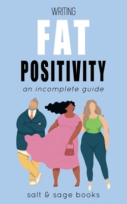 Writing Fat Positivity: An Incomplete Guide by Salt and Sage Books