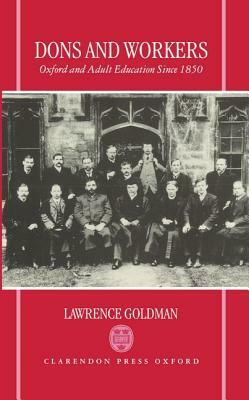 Dons and Workers: Oxford and Adult Education Since 1850 by Lawrence Goldman