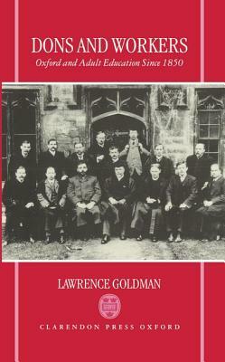 Dons and Workers: Oxford and Adult Education Since 1850 by Lawrence Goldman