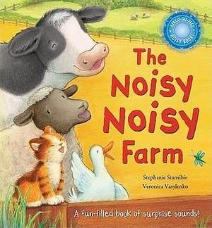 The Noisy Noisy Farm by Stephanie Stansbie, Veronica Vasylenko