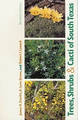 Trees, Shrubs, and Cacti of South Texas (Revised Edition) by D. Lynn Drawe, Robert I. Lonard, James H. Everitt