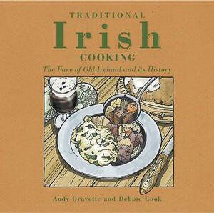 Traditional Irish Cooking: The Fare of Old Ireland and Its History by Andy Gravette, Debbie Cook