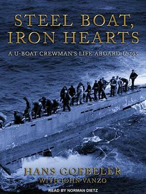 Steel Boat Iron Hearts: A U-Boat Crewman's Life Aboard U-505 by Hans Goebeler, John Vanzo