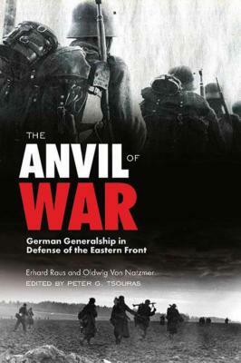The Anvil of War: German Generalship in Defense of the Eastern Front During World War II by Erhard Rauss, Oldwig Von Natzmer