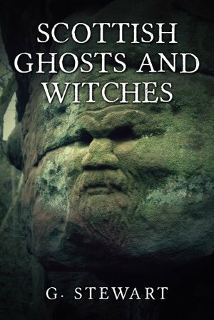 Scottish Ghosts and Witches: Real Ghost Stories and Legends by G. Stewart