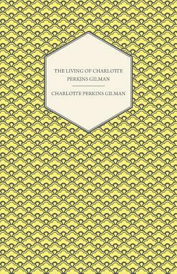 The Living of Charlotte Perkins Gilman - An Autobiography by Charlotte Perkins Gilman