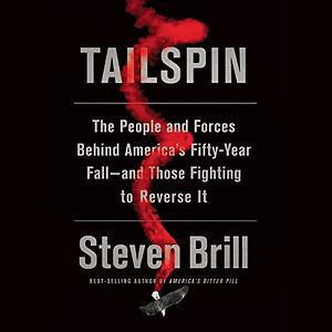 Tailspin: The People and Forces Behind America's Fifty-Year Fall--And Those Fighting to Reverse It by Steven Brill