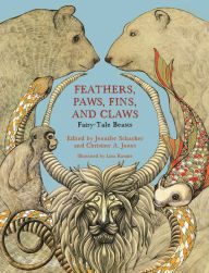 Feathers, Paws, Fins, and Claws: Fairy-Tale Beasts by Christine A. Jones, Lina Kusaitė, Jennifer Schacker