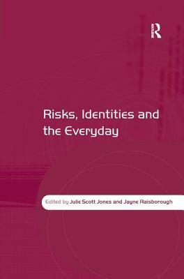 Risks, Identities and the Everyday by Jayne Raisborough, Julie Scott Jones