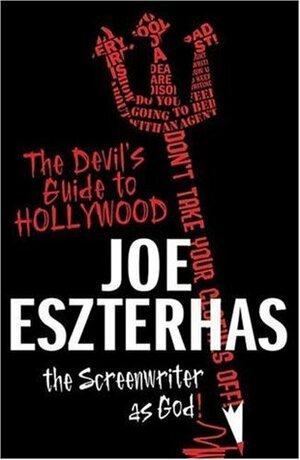 The Devil's Guide to Hollywood: The Screenwriter as God! by Joe Eszterhas