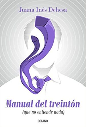 Manual del treintón (que no entiende nada) by Juana Inés Dehesa