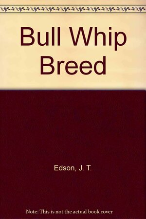 The Bull Whip Breed by J.T. Edson