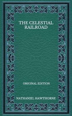 The Celestial Railroad - Original Edition by Nathaniel Hawthorne