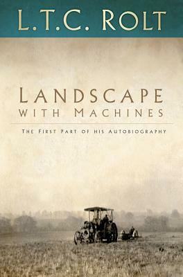 Landscape with Machines: The First Part of His Autobiography by L. T. C. Rolt