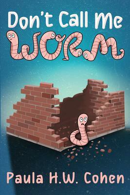 Don't Call Me Worm by Paula H. W. Cohen