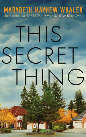 This Secret Thing: A Novel by Marybeth Mayhew Whalen