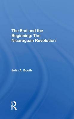 The End and the Beginning: The Nicaraguan Revolution by John A. Booth