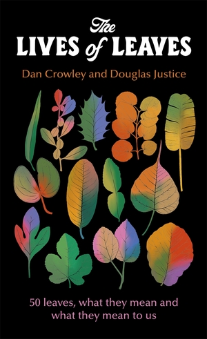 The Lives of Leaves What Leaves Mean – and What They Mean To Us by Douglas Justice, Dan Crowley