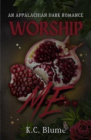 Worship Me: An Appalachian Dark Romance by K.C. Blume, K.C. Blume