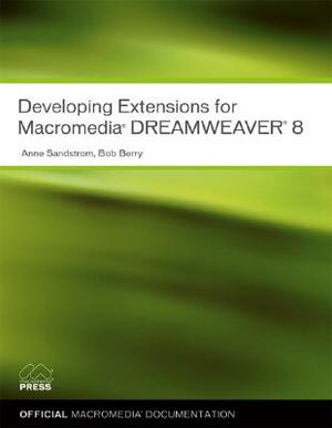 Developing Extensions for Macromedia Dreamweaver 8 by Anne Sandstrom, Bob Berry, Instructional Media Developm Macromedia