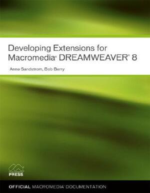 Developing Extensions for Macromedia Dreamweaver 8 by Bob Berry, Anne Sandstrom, Instructional Media Developm Macromedia