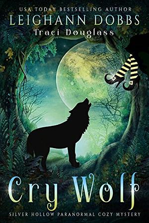 Cry Wolf (Silver Hollow Paranormal Cozy Mystery Series Book 4) by Leighann Dobbs, Traci Douglass