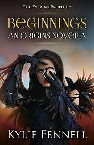 Beginnings : The Kyprian Prophecy – An Origins Novella (The Kyprian Prophecy – An Epic Fantasy Adventure Series) by Kylie Fennell