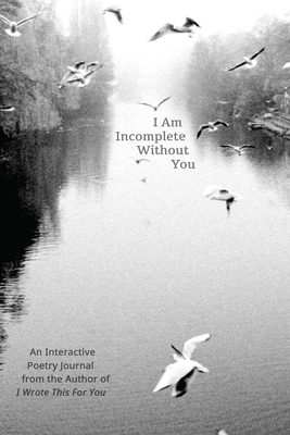 I Am Incomplete Without You: An Interactive Poetry Journal from the Author of I Wrote This for You by Iain Sinclair Thomas