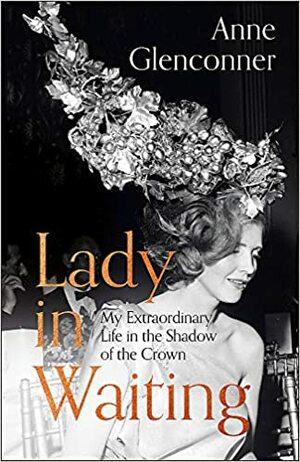 Lady in Waiting: My Extraordinary Life in the Shadow of the Crown by Anne Glenconner