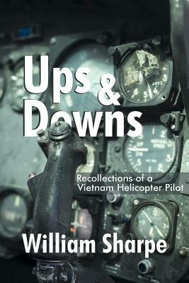 Ups and Downs: Recollections of a Vietnam Helicopter Pilot by William Sharpe
