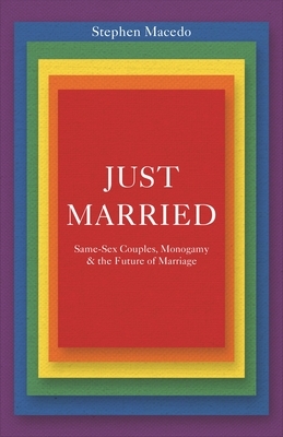 Just Married: Same-Sex Couples, Monogamy, and the Future of Marriage by Stephen Macedo