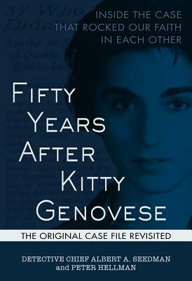Fifty Years After Kitty Genovese Inside the Case that Rocked Our Faith in Each Other by Albert A. Seedman, Peter Hellman
