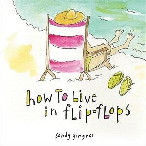 How to Live in Flip-Flops by Sandy Gingras