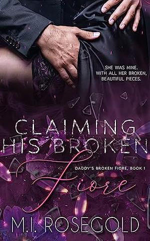 Claiming His Broken Fiore by M.I. Rosegold