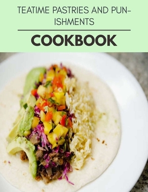 Teatime Pastries And Punishments Cookbook: Healthy Meal Recipes for Everyone Includes Meal Plan, Food List and Getting Started by Carol North