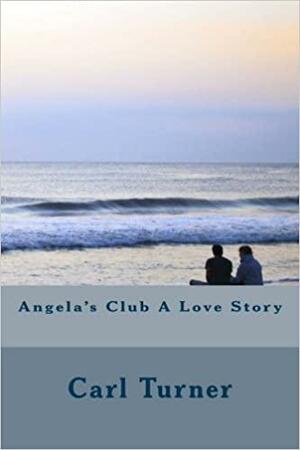 Angela's Club a Love Story by Carl Turner