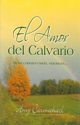 El Amor del Calvario by Amy Carmichael