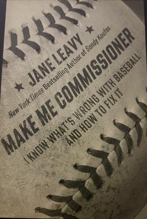 Make Me Commissioner: I Know What's Wrong with Baseball and How to Fix It by Jane Leavy