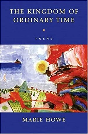 The Kingdom of Ordinary Time: Poems by Marie Howe