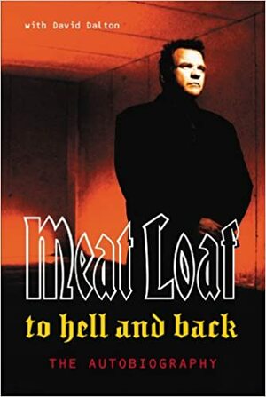 To Hell And Back: An Autobiography by Meat Loaf, David Dalton
