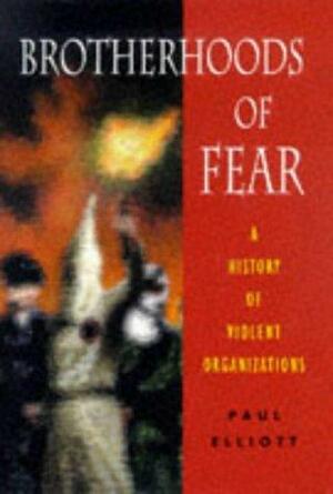Brotherhoods of Fear: A History of Violent Organizations by Paul Elliott