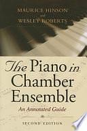 The Piano in Chamber Ensemble, Second Edition: An Annotated Guide by Wesley Roberts, Maurice Hinson