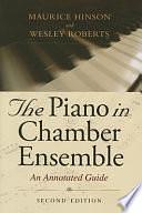 The Piano in Chamber Ensemble, Second Edition: An Annotated Guide by Maurice Hinson, Wesley Roberts