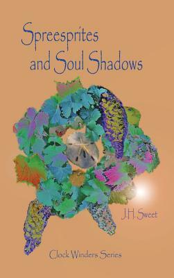 Spreesprites and Soul Shadows (Clock Winders) by J. H. Sweet