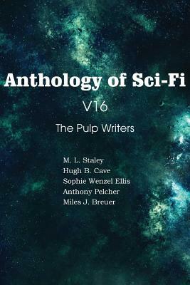 Anthology of Sci-Fi V16, the Pulp Writers by Anthony Pelcher, Sophie Wenzel Ellis, M. L. Staley
