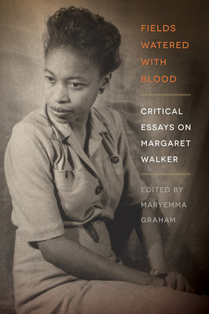 Fields Watered with Blood: Critical Essays on Margaret Walker by Maryemma Graham